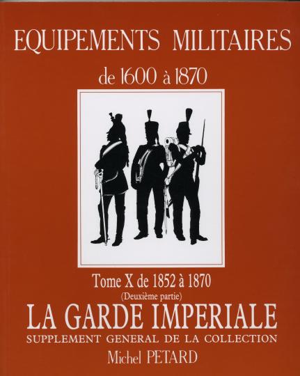 Equipements militaires: 1852 to 1870 tome x, la garde imperiale