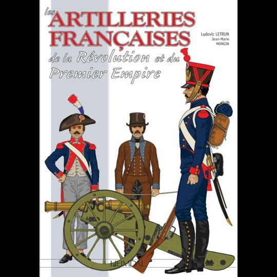 Les artilleries françaises de la révolution et du 1er Empire. Toutes les pièces d'artillerie de la fin de l'ancien régime au 1er Empire