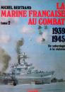 La marine française au combat 1939- 1945 - Michel Bertrand- Tomes I et II