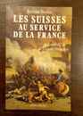 Les Suisses au service de la France: De Louis XI à la Légion étrangère. Jerome Bodin