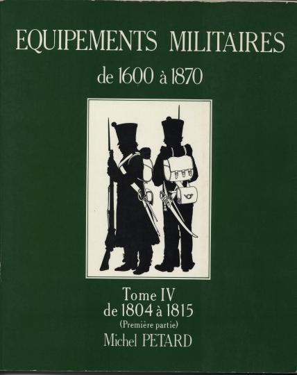 Equipements militaires: 1804 to 1815, tome IV(1ère partie) Michel Petard