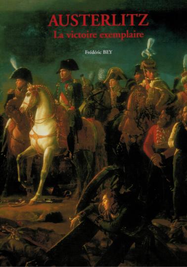 Austerlitz, la victoire exemplaire par Frederic Bey. Éditions quatuor.  Édition limitée - Numéroté 494/1000