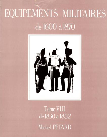 Tome VIII -Equipements militaires de 1830 à 1852  Michel Pétard - 