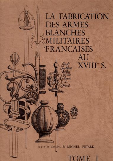 La fabrication des armes blanches militaires françaises au XVIIème siècle, tome 1. Textes et dessins de Michel PETARD 