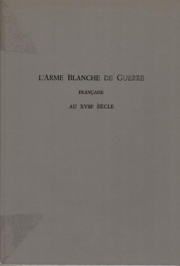 L'arme blanche de guerre française au XVIII ème siècle. Capitaine Bottet, réimpression de 1972 