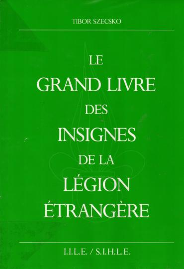 Légion étrangère- Le grand livre des insignes,Tibor Szecsko I.I.L.E./S.I.H.L.E.