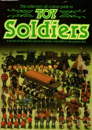 The collector's all-colour guide to Toy soldiers. A record of the world's miniature armies from 1850 to the present day
