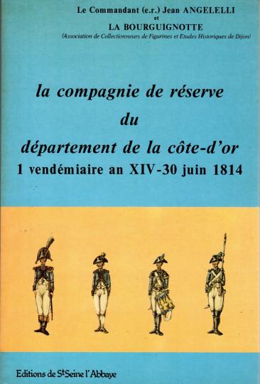La compagnie de réserve du département de la côte d'or - 1er vendémaire an XIV - 30 juin 1814 - J Angelelli