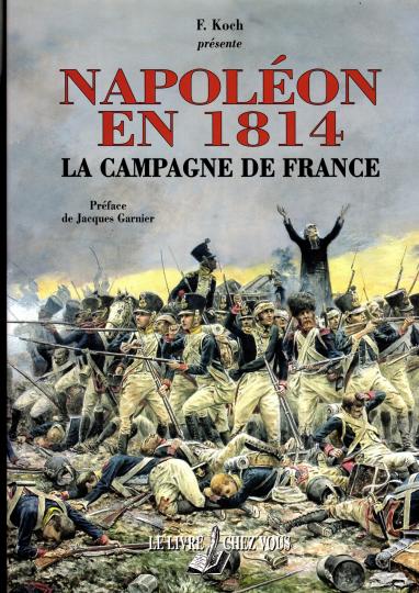 Napoléon en 1814 - La bataille de France - F Koch