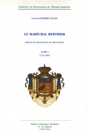 Le maréchal Berthier Prince de Wagarm et de Neuchatel - Général Derrécagaix - Teissèdre