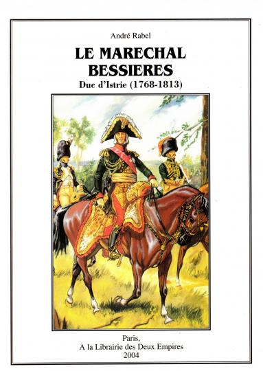 Le maréchal Bessières, Duc d'Istrie (1768- 1813) - A Rabel - Librairie des 2 empires - 2004 