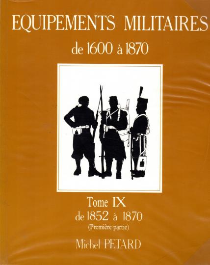 Tome IX - Equipements militaires de 1600 à 1750 - Michel Pétard. De 1852 à 1870
