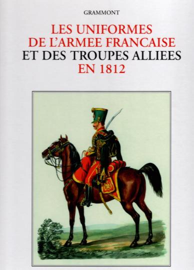Les uniformes de l'armée française et des troupes alliées en 1812- Grammont - Éditions quatuor