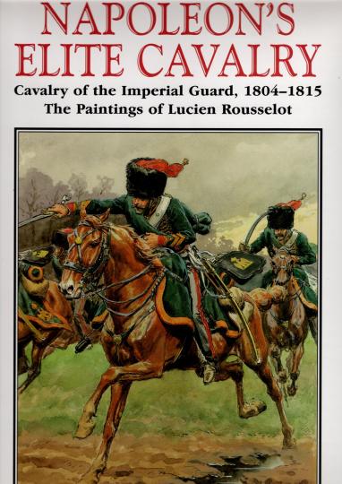 Napoleon's elite cavalry of the Imperial guard, 1804- 1815. IN ENGLISH! The paintings of L. Rousselot, text by E. Ryan