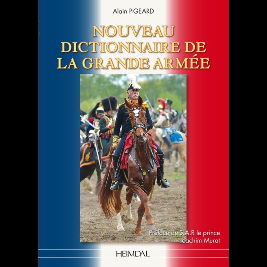 Nouveau dictionnaire de la Grande Armée. Alain Pigeard. Éditions Heimdal