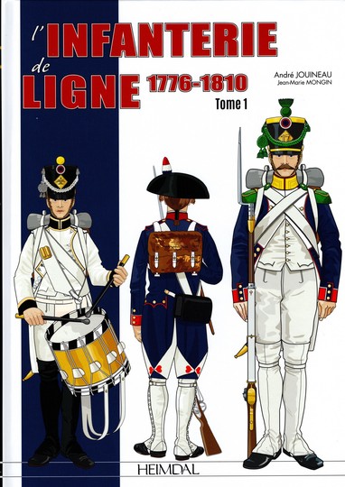 L’INFANTERIE DE LIGNE 1776-1810 Tome 1 par André Jouineau et Jean-Marie Mongin. ÉDITIONS HEIMDAL