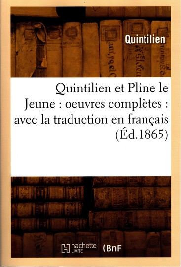 Quintilien et Pline le Jeune: Oeuvres complètes, avec la traduction en français