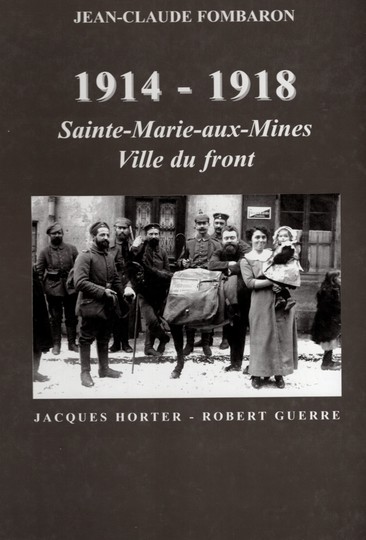 1914 - 1918 Sainte-Marie-Aux-Mines Ville du front. Jacques Horter, Robert Guerre