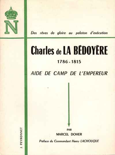 Charles de la Bédoyère, 1786 - 1815. Aide de Camp de l'Empereur. Des rêves de gloire au peloton d'exécution.