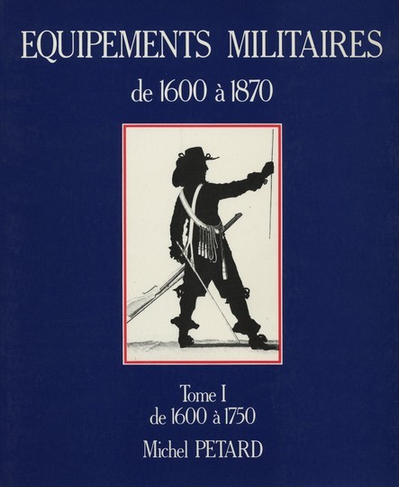 Equipements militaires: 1600 to 1750, tome I Michel Petard 