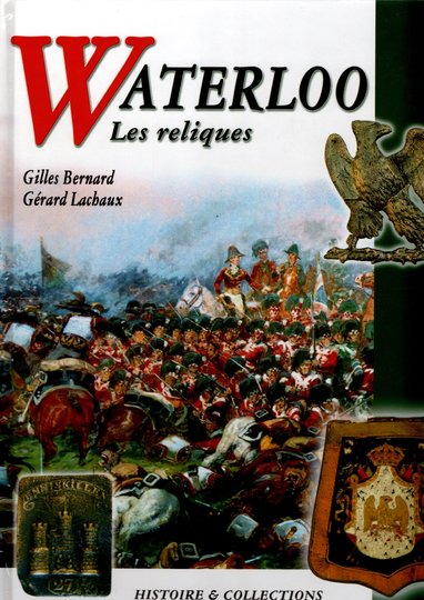 Waterloo, les reliques, G Bernard et G Lachaux, histoire et collection