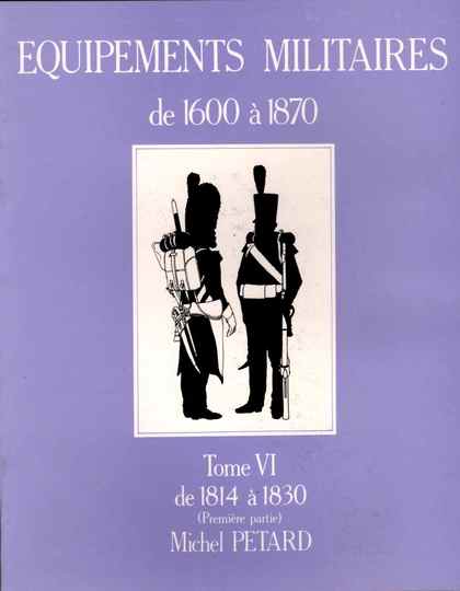 Tome VI- Equipements militaires de 1814 à 1830 - Michel Pétard  -