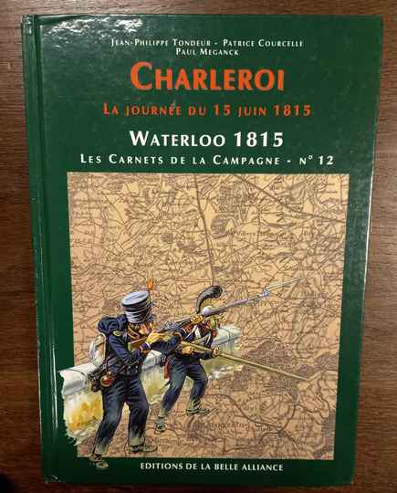 Waterloo 1815, les Carnets de la Campagne - No 12 Charleroi. La journée du 15 juin 1815. Éditions de la Belle Alliance. 