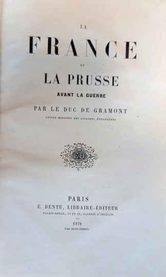 La France et la Prusse, par le duc de Gramont, ancien ministre des affaires étrangères. 1872, Dentu, Paris